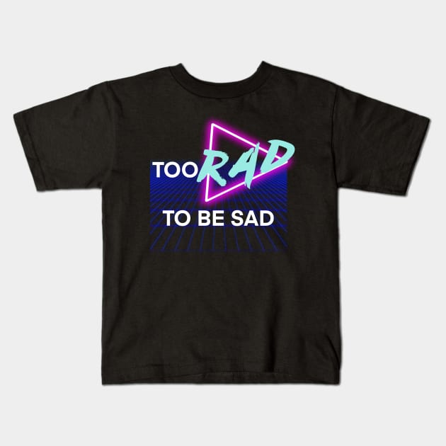 Too Rad To Be Sad Kids T-Shirt by Avianblu